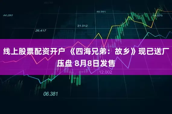 线上股票配资开户 《四海兄弟：故乡》现已送厂压盘 8月8日发售