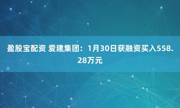 盈股宝配资 爱建集团：1月30日获融资买入558.28万元